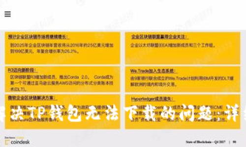 如何解决TP钱包无法下载的问题：详细指南