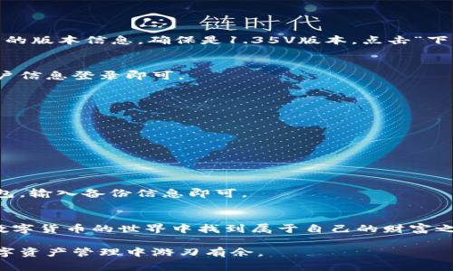 如何下载TP钱包1.35V版本——全面指南与常见问题解答
TP钱包, 版本下载, 数字货币/guanjianci

引言
随着数字货币的迅速发展，越来越多的人开始关注和使用各种加密钱包。其中，TP钱包以其简便的用户界面和强大的功能，受到了广大用户的青睐。如果你正在寻找如何下载TP钱包1.35V版本的详细步骤，并希望了解到相关的技巧和注意事项，这篇文章将为你提供全面的解答。

什么是TP钱包？
TP钱包是一款多功能数字货币钱包，它不仅支持多种主流数字货币的存储、管理与交易，还提供了去中心化的交易体验。该钱包的便捷性和安全性吸引了大量用户，不论是新手还是资深投资者，都能从中受益。TP钱包还会定期更新，推出新版本以用户体验。

TP钱包1.35V版本的亮点
TP钱包的1.35V版本带来了一系列令人期待的改进和新功能。从界面到性能提升，这一版本都旨在提升用户的使用体验。此外，这个版本还修复了之前版本中存在的一些bug，确保用户的资金安全和交易顺畅。

如何下载TP钱包1.35V版本
下载TP钱包1.35V版本其实并不复杂，下面将详细介绍适用于不同平台的下载步骤。

安卓用户下载步骤
1. 首先，打开手机中的应用商店，如Google Play或其他第三方应用市场。br2. 在搜索框中输入“TP钱包”进行搜索。br3. 找到TP钱包的官方应用，点击进入应用详情页。br4. 确认应用的版本信息，确保是1.35V版本，点击“下载”或“安装”按钮。br5. 等待下载完成后，打开应用并进行注册或登录。br6. 此外，你也可以访问TP钱包的官方网站，获取最新的APK文件进行手动安装，确保下载的是正版安全的版本。

iOS用户下载步骤
1. 打开App Store，进行搜索。br2. 在搜索框输入“TP钱包”。br3. 找到TP钱包应用，确认版本信息为1.35V。br4. 点击“获取”，根据提示进行下载。br5. 下载完成后，打开应用，输入账户信息登录即可。

常见问题解答
h4下载TP钱包是否安全？/h4
下载TP钱包的前提是确保来源的安全性，建议用户通过官方网站或知名应用商店进行下载。避免从不明链接或下载渠道获取软件，以免感染病毒或恶意软件。

h4遇到下载失败怎么办？/h4
如果在下载过程中遇到问题，可以尝试以下方法：检查网络连接、清除应用商店的缓存、重启手机或者更换下载渠道。同时也可以访问TP钱包的客服中心寻求帮助。

h4如何备份和恢复TP钱包？/h4
备份钱包是确保数字资产安全的重要步骤。TP钱包支持多种备份方式，包括助记词和私钥的导出。在设置中找到备份选项，按照提示进行操作。若需要恢复，只需在登录界面选择恢复钱包，输入备份信息即可。

结语
通过上述介绍，相信你已经对如何下载TP钱包1.35V版本有了更清晰的了解。无论是安卓还是iOS用户，均可以根据具体步骤安全、顺利地下载并使用这一钱包。希望每位用户都能够在数字货币的世界中找到属于自己的财富之路。

在未来，数字货币的前景不可限量，而TP钱包作为其中的重要工具，必将继续发挥其不可或缺的作用。无论你是投资新手还是老手，保持对钱包软件的定期更新与功能熟悉，将助你在数字资产管理中游刃有余。
