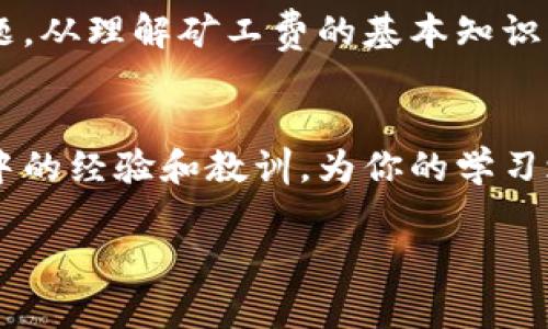 TP钱包矿工费不足时的提醒和解决方案
TP钱包, 矿工费不足, 钱包使用技巧/guanjianci

引言
在数字货币日益普及的今天，钱包的使用成为了每一个投资者不可或缺的一部分。而TP钱包作为其中较为受欢迎的选择，因其安全性和便捷性受到广泛欢迎。但在使用过程中，用户常常会遇到各种问题，其中“矿工费不足”便是一个比较常见的情况。本文将详细探讨TP钱包在矿工费不足时的表现，以及如何有效解决这些问题。

什么是矿工费？
矿工费，顾名思义，是指在区块链网络中，交易需要支付给矿工的费用。矿工费的存在是为了激励矿工处理和确认交易。每当你发起一笔交易时，网络会要求你支付一定的矿工费，这样你的交易才能被打包进新的区块，从而在链上记录下来的。在TP钱包里，理解矿工费的概念，有助于更好地管理和执行你的数字资产交易。

TP钱包如何处理矿工费不足的情况？
当你在TP钱包中进行交易时，如果账户余额不足以支付所需的矿工费，系统会自动发出提示。这个提醒通常会以弹窗或消息通知的形式出现，明确告知用户“矿工费不足”或“余额不足”。这种设计不仅提升了用户体验，更能有效避免因操作失误导致的财务损失。

为何会出现矿工费不足的问题？
矿工费不足的原因可以分为几个方面：首先，用户在进行交易时未能及时关注当前的矿工费标准。在不同的网络状态下，矿工费会有所波动，尤其在交易高峰期，矿工费用可能大幅上涨。其次，用户的余额可能已被之前的交易消耗，尤其是当涉及多个交易时，更需密切关注余额的变化。此外，很多新手用户在刚接触TP钱包时，对矿工费运算理解不够，也会导致此类问题的发生。

如何解决矿工费不足的问题？
面对矿工费不足的提示，用户可以采取多个措施来解决这一问题。首先，检查你的账户余额，确保有足够的资产支付矿工费。如果未达到所需金额，可以选择充值，或者调整交易金额以适应当前的手续费。此外，用户也可以选择在网络拥堵时段外发起交易，这样可以降低矿工费的支出。

矿工费的计算及呈现
在TP钱包中，系统会根据当前网络的拥堵程度实时更新矿工费的建议值。用户可以获得不同速度下的交易费用选项，从而选择更加符合自身需求的矿工费用。例如，快速交易通常需要支付更高的矿工费，而普通交易则相对便宜。了解这些不同的选项，可以帮助用户在发送交易时做出更加明智的选择。

提升交易成功率的建议
为了确保交易的顺利完成，用户在进行TP钱包的操作时，可以提前做好以下几点准备：首先，定期关注市场动态，尤其是网络状态的变化。其次，提高对矿工费用构成的理解，掌握在不同网络情况下应支付的合理费用。再者，对钱包进行适当的安全设置，以防止因安全隐患导致的资产损失。

用户的体验反馈
许多TP钱包用户在经历矿工费不足的提醒后，开始更加注重交易前的准备工作。一些用户表示，在看到矿工费不够的提示后，他们不仅学习了更多关于矿工费的知识，还因此掌握了数字货币交易的基本技巧。这不仅提升了他们的交易技能，也增强了对数字资产的管理能力。

结语
TP钱包作为一种便捷的数字资产管理工具，为用户提供了良好的交易体验。虽然矿工费不足可能让一些新手用户感到困惑，但通过本文的介绍与分析，相信能帮助更多用户有效解决这一问题。从理解矿工费的基本知识，到掌握如何避免和修正矿工费不足的情况，用户都能在TP钱包的使用中获得更佳的体验。同时，数字货币交易的世界是复杂多变的，灵活应对和不断学习将是每个用户都需具备的重要素养。

延伸阅读与学习资源
如果你想进一步了解矿工费的相关知识或提高在TP钱包的使用技巧，可以参考一些优质在线教育资源与平台。多个数字货币论坛、博客以及社交平台的专业人士，都会分享他们在实际操作中的经验和教训，为你的学习之路提供更加多样的视角与深入的分析。 

此外，时常参与数字货币社区的讨论，获取第一手的信息和经验分享，也将更好地帮助你适应市场的变化。通过不断学习和实践，你将能成为一名更为成熟的数字资产投资者。