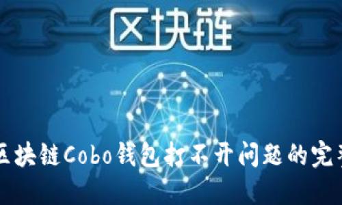解决区块链Cobo钱包打不开问题的完整指南