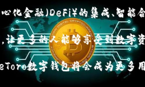    eToro数字钱包：安全便捷的加密资产存储解决方案  / 

 guanjianci  eToro, 数字钱包, 加密资产  /guanjianci 

什么是eToro数字钱包？

在当今数字经济飞速发展的背景下，数字钱包作为一种重要的支付和存储工具，越来越受到用户的关注。eToro数字钱包是一个全新的创新产品，提供了安全、便捷的方式来存储和管理各种加密货币资产。与传统的钱包相比，eToro数字钱包不仅支持多种类型的加密资产，还具备了一系列用户友好的功能。

eToro数字钱包的特点

eToro数字钱包的一大特点是其用户友好界面。这使得即便是初学者也能轻松上手，快速进行加密资产的管理。此外，平台还支持多种主流加密货币，包括比特币、以太坊、瑞波币等，真正实现了一站式管理。

安全性是数字钱包的另一个重要方面。eToro数字钱包采用了先进的加密技术，为用户的资产提供了强有力的保护。多重身份验证和冷存储技术确保用户账户的安全性，有效防止黑客攻击和数据泄露。

为什么选择eToro数字钱包？

选择eToro数字钱包，不仅仅是因为其安全性，更因为其优秀的用户体验。无论是资金存入还是提现，操作流程都非常简单流畅。同时，其交易费率相对较低，对于频繁交易的用户来说，无疑是一大福利。

此外，eToro还提供实时的市场分析和动态，让用户随时掌握数字货币市场的变化。这对于希望通过短期交易谋取利润的用户而言，无疑是一个极大的优势。

如何注册eToro数字钱包？

注册eToro数字钱包的过程非常简单。首先，用户需要访问eToro的官方网站，根据网站的指示填写相关信息。在确认邮箱和手机号后，用户便可以开始设置自己的数字钱包。

值得一提的是，为了增强安全性，用户在创建账户时应设置一个强密码，并启用双重认证功能。这将有效降低账户被盗的风险。

使用eToro数字钱包的注意事项

虽然eToro数字钱包提供了诸多便利，但用户在使用时也需注意一些事项。首先，务必保护好自己的账户信息，尤其是密码和备份助记词，避免泄露给他人。

其次，用户在进行交易时，务必要仔细核对交易信息，尤其是收款地址一旦出错，资产将很可能无法找回。因此，在进行大额交易前，建议先进行小额测试交易。

总结

eToro数字钱包凭借其安全性、便捷性以及良好的用户体验，正在成为越来越多加密资产投资者的首选。无论是新手还是资深用户，都能在这个平台中找到适合自己的使用方式。未来，随着区块链技术的发展，数字钱包的功能将愈加完善，eToro数字钱包也会不断升级，以满足用户不断变化的需求。

在整个数字经济时代，拥有一个安全便捷的数字钱包显得尤为重要。eToro数字钱包不仅仅是一个存储工具，更是用户探索加密资产世界的可靠伙伴。无论你是想要投资、交易，还是单纯地管理自己的资产，eToro数字钱包都将是你的理想选择。

关于eToro数字钱包的未来

随着区块链技术和加密货币市场的不断发展，eToro数字钱包也在不断升级其功能和服务。未来，eToro可能会推出更多新功能，例如去中心化金融（DeFi）的集成、智能合约的支持等。这些功能将为用户带来更丰富的投资选择和更灵活的资产管理方案。

同时，eToro还计划扩展其数字钱包的市场覆盖范围，支持更多国家和地区的用户。这将为全球范围内的加密资产投资者提供更多的便利，让更多的人能够享受到数字资产带来的利益。

总之，eToro数字钱包的未来充满了潜力与可能，它不仅是一个存储工具，更是连接用户与数字经济世界的重要桥梁。相信在不久的将来，eToro数字钱包将会成为更多用户的首选。