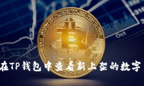 如何在TP钱包中查看新上架的数字货币？