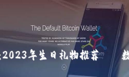 创意与实用兼具：2023年生日礼物推荐——数字钱包图片大全