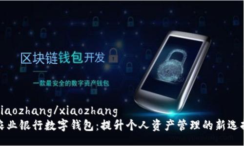 xiaozhang/xiaozhang
农业银行数字钱包：提升个人资产管理的新选择