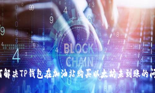 如何解决TP钱包在加油站购买以太坊未到账的问题？