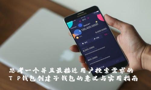 思考一个并且最接近用户搜索需求的  
T P钱包创建子钱包的意义与实用指南