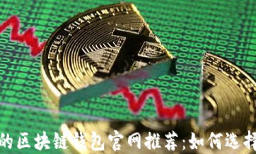 
2023年最安全的区块链钱包官网推荐：如何选择适合你的钱包？