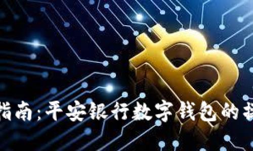 数字钱包使用指南：平安银行数字钱包的操作流程与优势