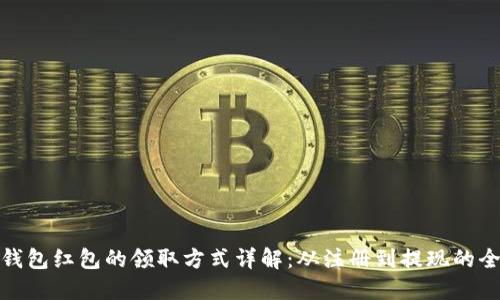 数字钱包红包的领取方式详解：从注册到提现的全流程