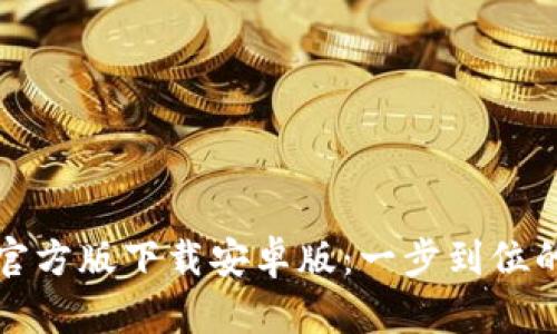安全便捷的TP钱包官方版下载安卓版：一步到位的加密数字货币管理