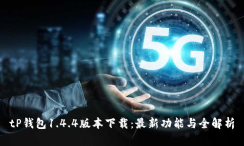 tP钱包1.4.4版本下载：最新功能与全解析