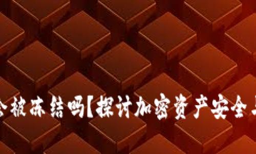 加密钱包会被冻结吗？探讨加密资产安全与风险管理