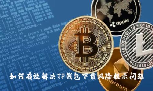 如何有效解决TP钱包下载风险提示问题