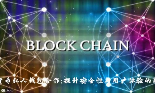 数字货币私人钱包合作：提升安全性与用户体验的新趋势