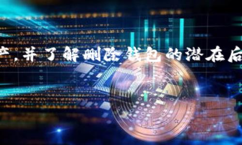 注意：在考虑删除数字币钱包之前，请确保您已经备份了您的数字资产，并了解删除钱包的潜在后果。删除钱包可能会导致无法恢复存储在钱包中的资产，请谨慎行事。


如何安全删除数字币钱包？详尽指南与常见问题解答