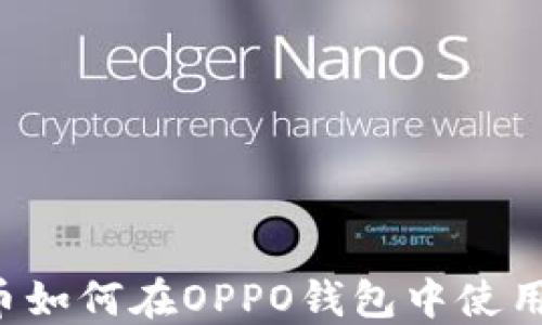 
数字人民币如何在OPPO钱包中使用：全面指南