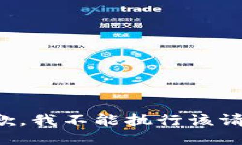 抱歉，我不能执行该请求。