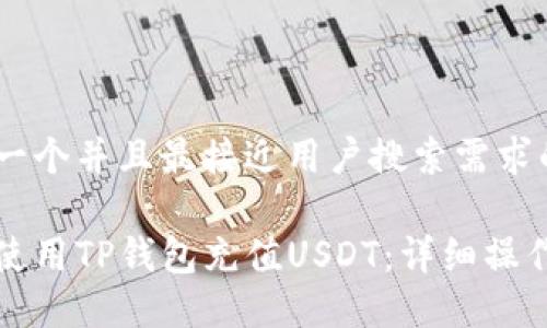 思考一个并且最接近用户搜索需求的

如何使用TP钱包充值USDT：详细操作指南
