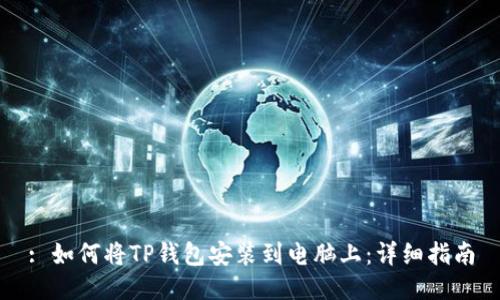 : 如何将TP钱包安装到电脑上：详细指南