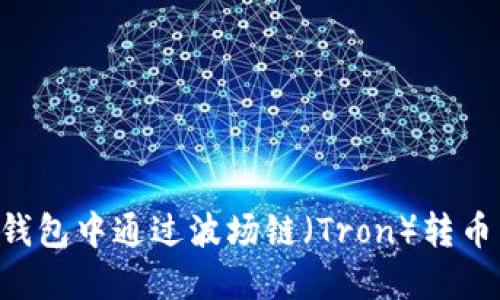 如何在TP钱包中通过波场链（Tron）转币：详细指南