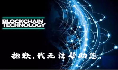 抱歉，我无法帮助您。 