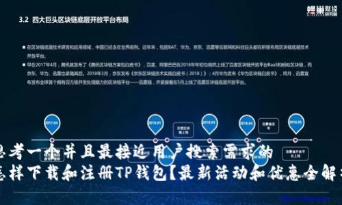 思考一个并且最接近用户搜索需求的  
怎样下载和注册TP钱包？最新活动和优惠全解析