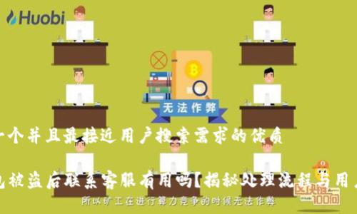 思考一个并且最接近用户搜索需求的优质

TP钱包被盗后联系客服有用吗？揭秘处理流程与用户经验