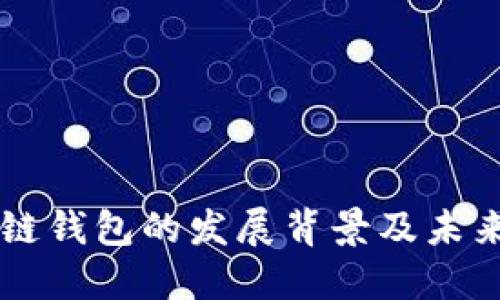 区块链钱包的发展背景及未来展望