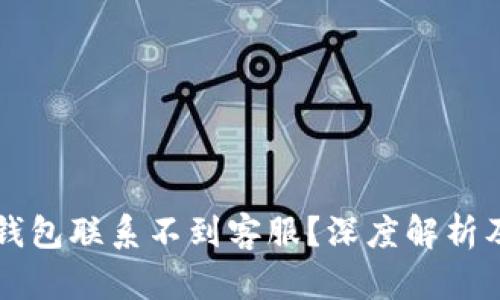 为什么TP钱包联系不到客服？深度解析及解决方案