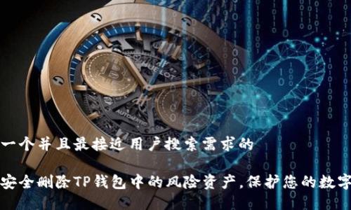 思考一个并且最接近用户搜索需求的

如何安全删除TP钱包中的风险资产，保护您的数字财产