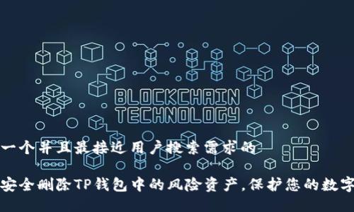 思考一个并且最接近用户搜索需求的

如何安全删除TP钱包中的风险资产，保护您的数字财产