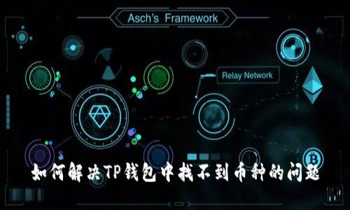 如何解决TP钱包中找不到币种的问题