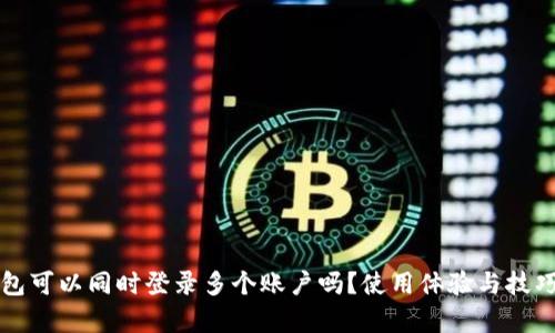 TP钱包可以同时登录多个账户吗？使用体验与技巧分析