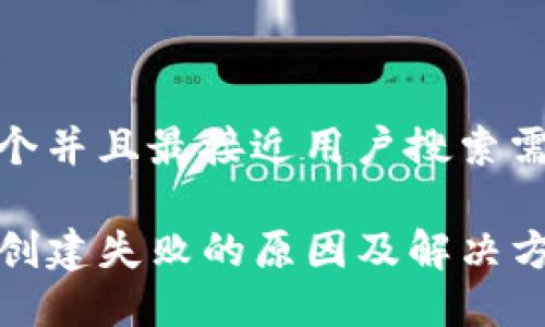 思考一个并且最接近用户搜索需求的

TP钱包创建失败的原因及解决方案详解