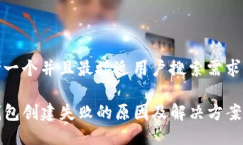 思考一个并且最接近用户搜索需求的

TP钱包创建失败的原因及解决方案详解