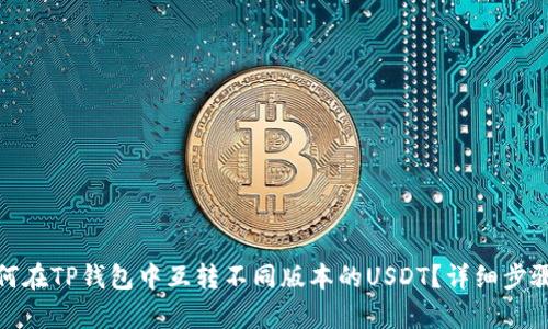 : 如何在TP钱包中互转不同版本的USDT？详细步骤解析
