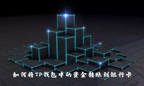 如何将TP钱包中的资金转账到银行卡