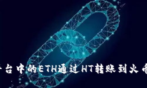 题目：如何将TP平台中的ETH通过HT转账到火币钱包的详细指南