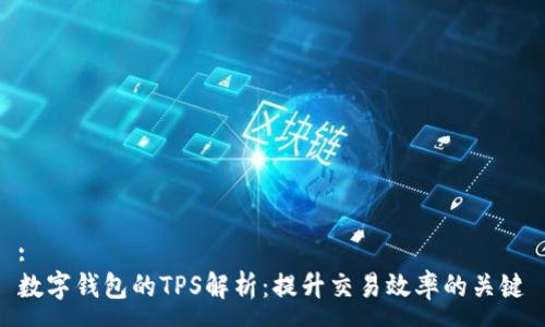 :
数字钱包的TPS解析：提升交易效率的关键