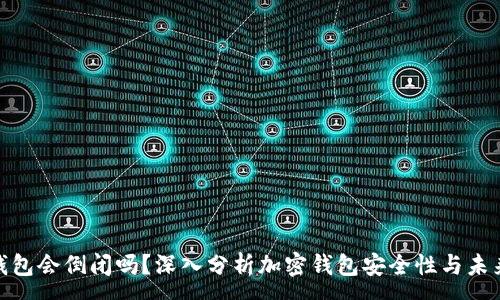 :  
加密钱包会倒闭吗？深入分析加密钱包安全性与未来趋势