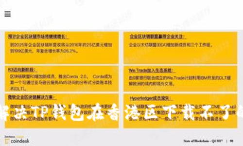  如何解决TP钱包在香港区下载不了的问题？
