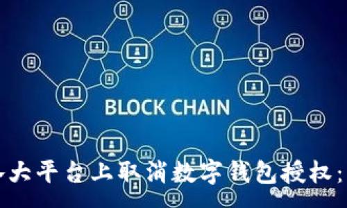 :
如何在各大平台上取消数字钱包授权：详尽指南