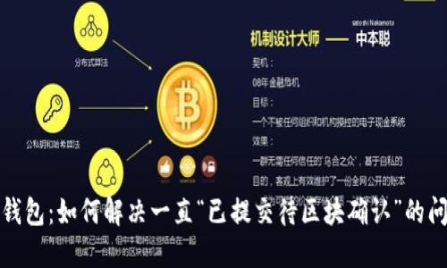 TP钱包：如何解决一直“已提交待区块确认”的问题