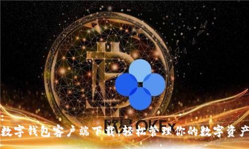 :
数字钱包客户端下载：轻松管理你的数字资产
