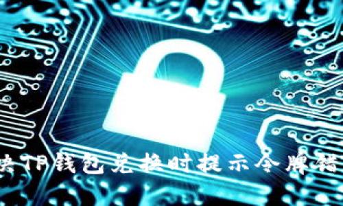 : 如何解决TP钱包兑换时提示令牌错误的问题？