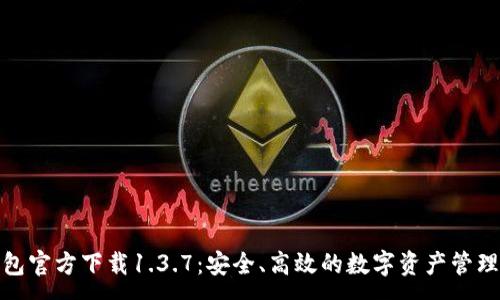 :
TP钱包官方下载1.3.7：安全、高效的数字资产管理选择